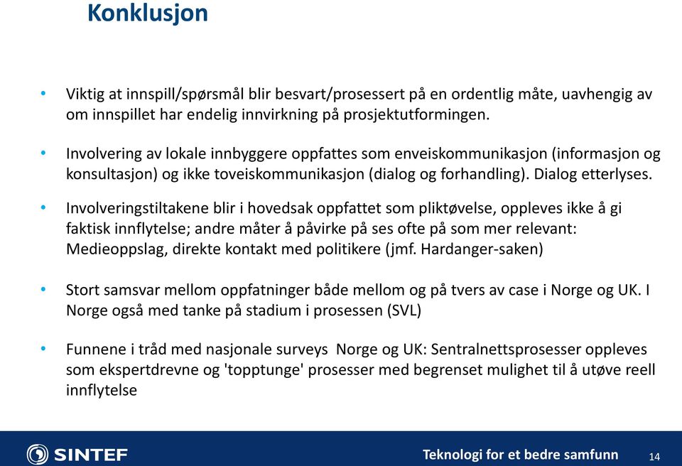 Involveringstiltakene blir i hovedsak oppfattet som pliktøvelse, oppleves ikke å gi faktisk innflytelse; andre måter å påvirke på ses ofte på som mer relevant: Medieoppslag, direkte kontakt med