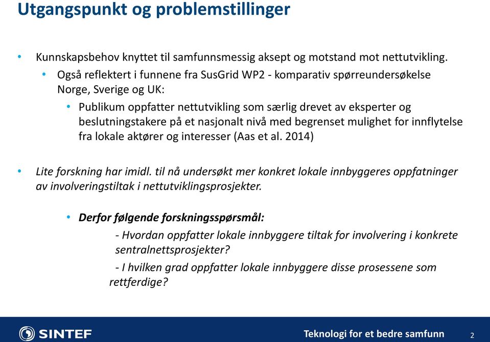 nasjonalt nivå med begrenset mulighet for innflytelse fra lokale aktører og interesser (Aas et al. 2014) Lite forskning har imidl.