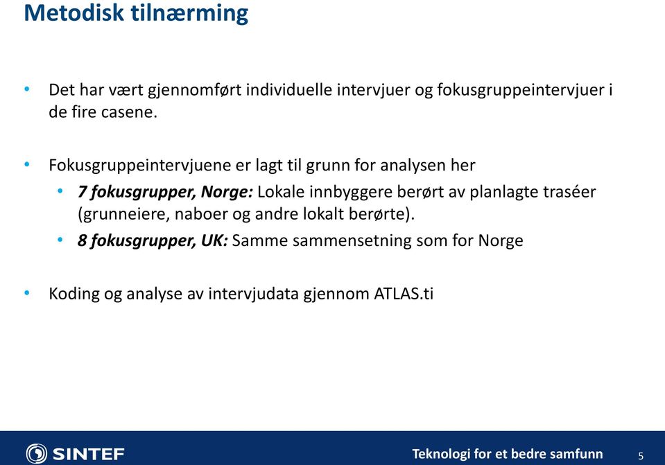 Fokusgruppeintervjuene er lagt til grunn for analysen her 7 fokusgrupper, Norge: Lokale