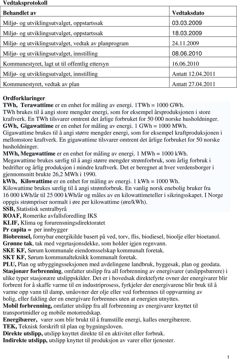 2011 Kommunestyret, vedtak av plan Antatt 27.04.2011 Ordforklaringer TWh, Terawattime er en enhet for måling av energi. 1TWh = 1000 GWh.