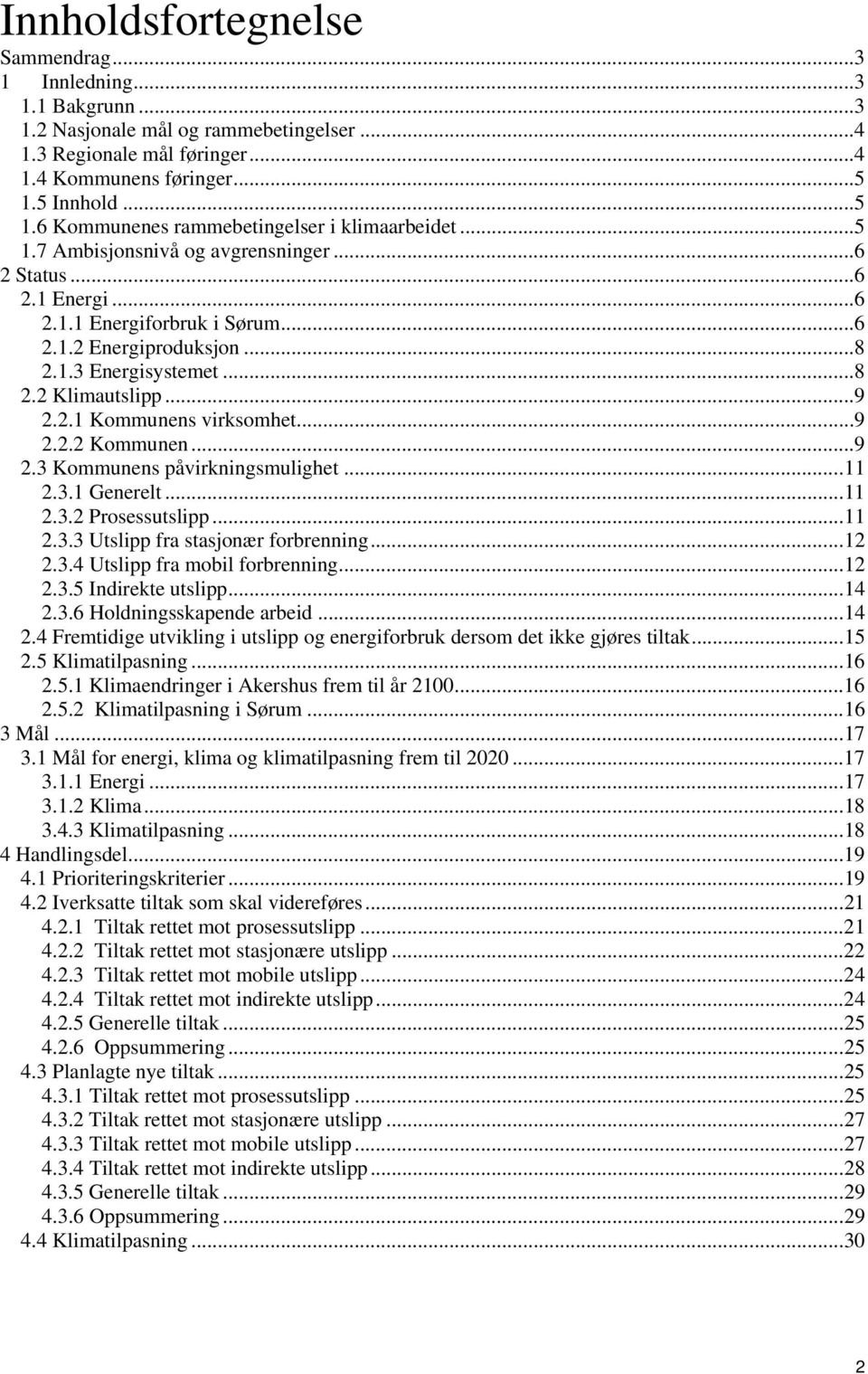 1.3 Energisystemet... 8 2.2 Klimautslipp... 9 2.2.1 Kommunens virksomhet... 9 2.2.2 Kommunen... 9 2.3 Kommunens påvirkningsmulighet... 11 2.3.1 Generelt... 11 2.3.2 Prosessutslipp... 11 2.3.3 Utslipp fra stasjonær forbrenning.