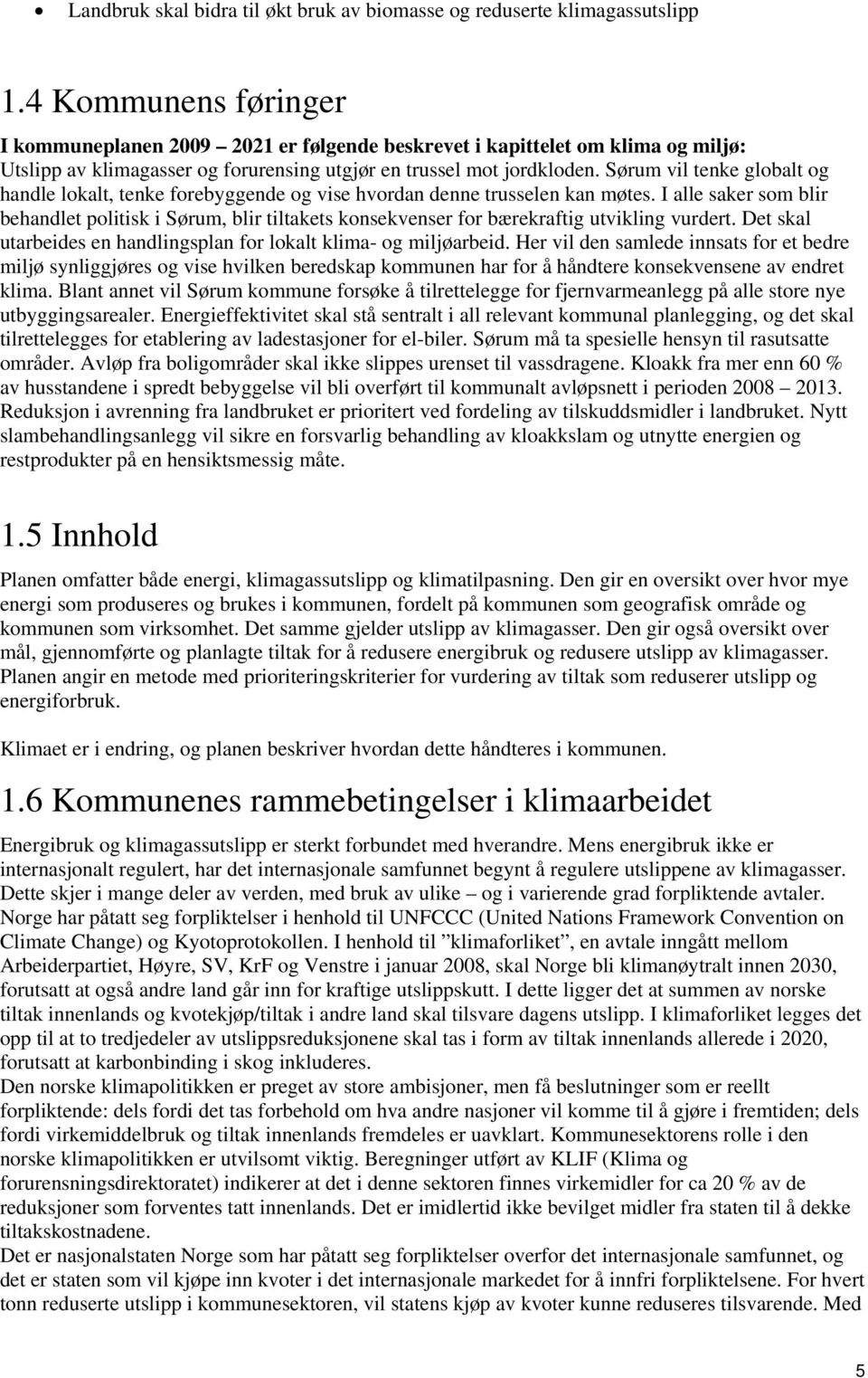 Sørum vil tenke globalt og handle lokalt, tenke forebyggende og vise hvordan denne trusselen kan møtes.