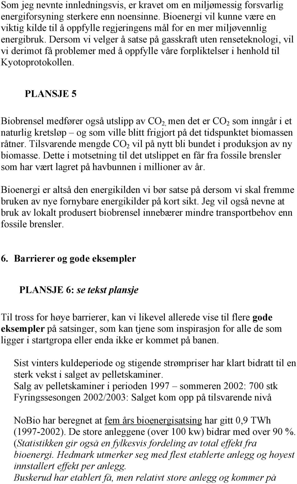 Dersom vi velger å satse på gasskraft uten renseteknologi, vil vi derimot få problemer med å oppfylle våre forpliktelser i henhold til Kyotoprotokollen.