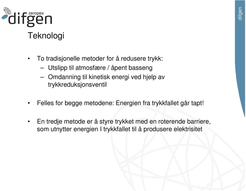 begge metodene: Energien fra trykkfallet går tapt!