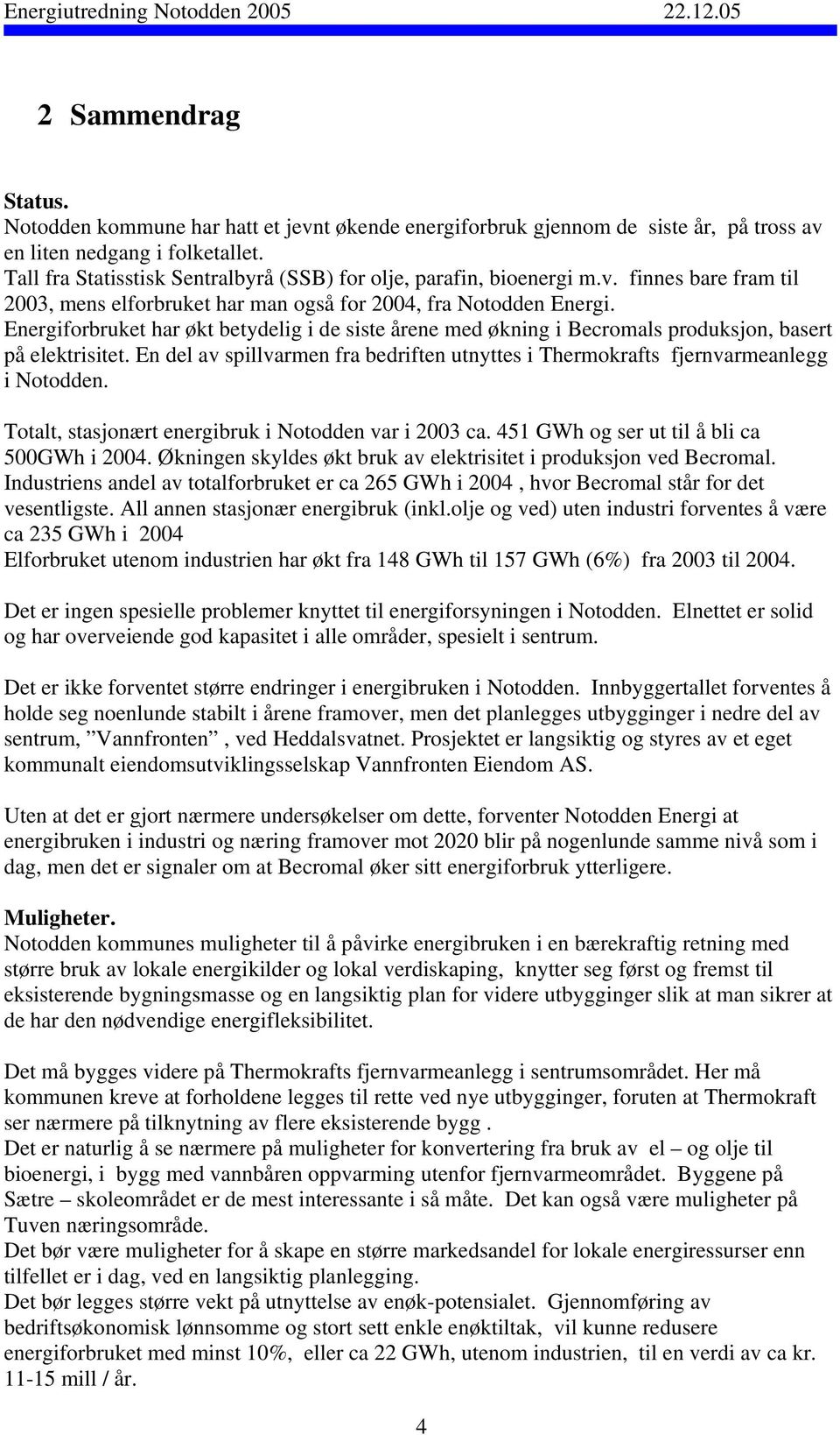 Energiforbruket har økt betydelig i de siste årene med økning i Becromals produksjon, basert på elektrisitet. En del av spillvarmen fra bedriften utnyttes i Thermokrafts fjernvarmeanlegg i Notodden.