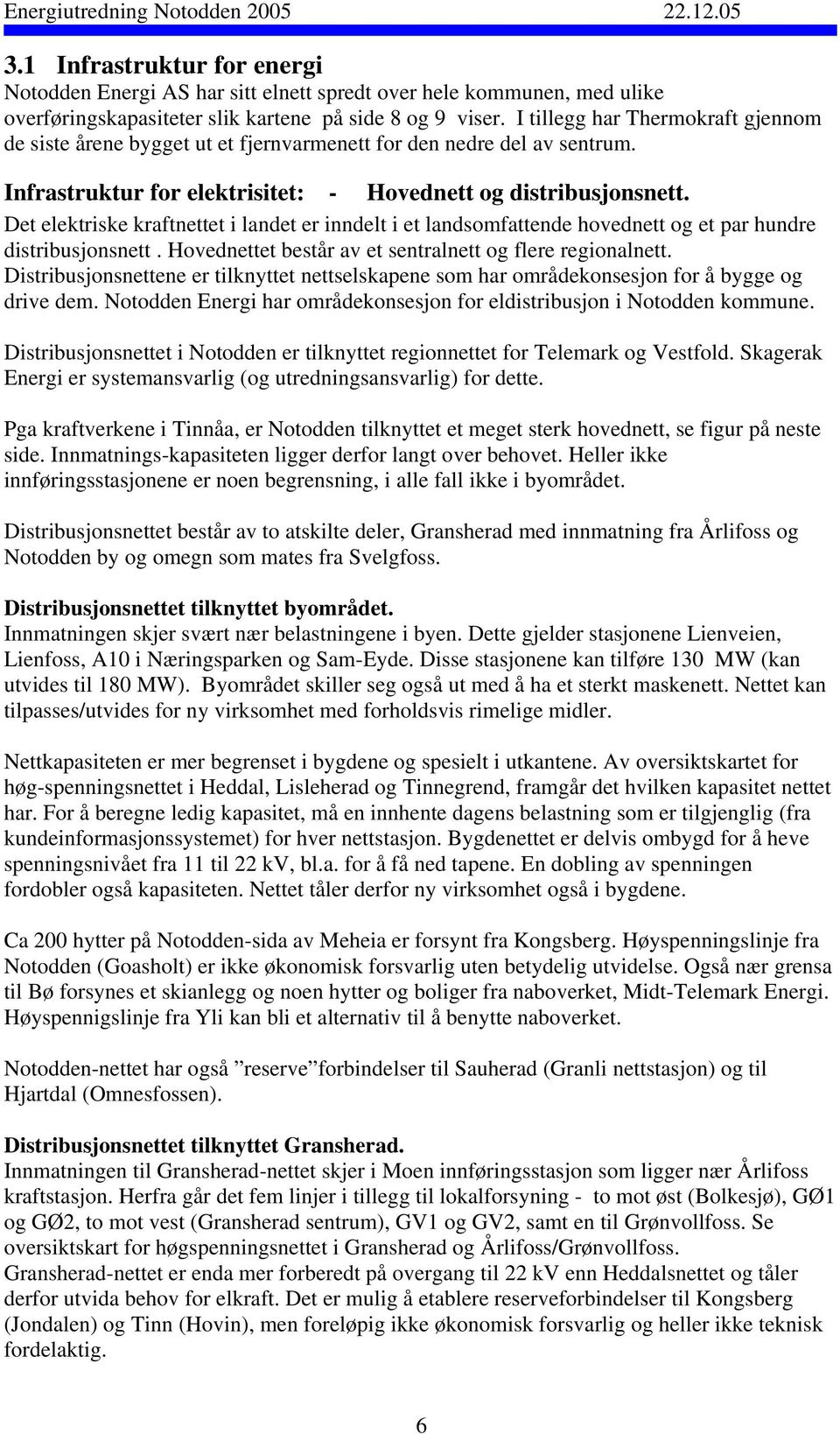 Det elektriske kraftnettet i landet er inndelt i et landsomfattende hovednett og et par hundre distribusjonsnett. Hovednettet består av et sentralnett og flere regionalnett.