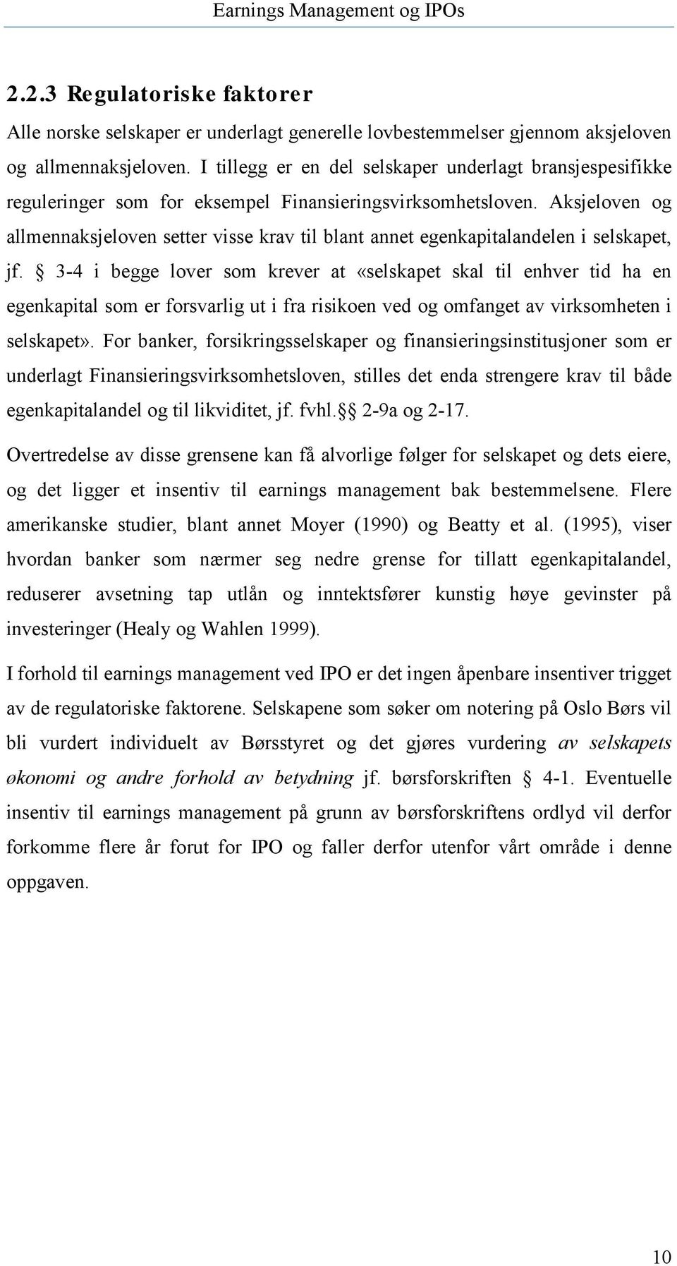 Aksjeloven og allmennaksjeloven setter visse krav til blant annet egenkapitalandelen i selskapet, jf.