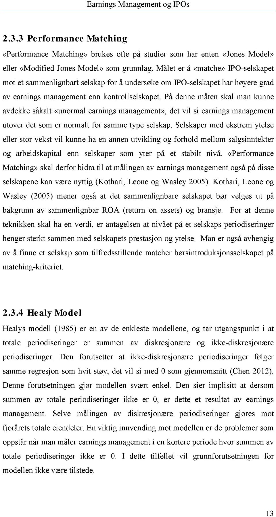 På denne måten skal man kunne avdekke såkalt «unormal earnings management», det vil si earnings management utover det som er normalt for samme type selskap.