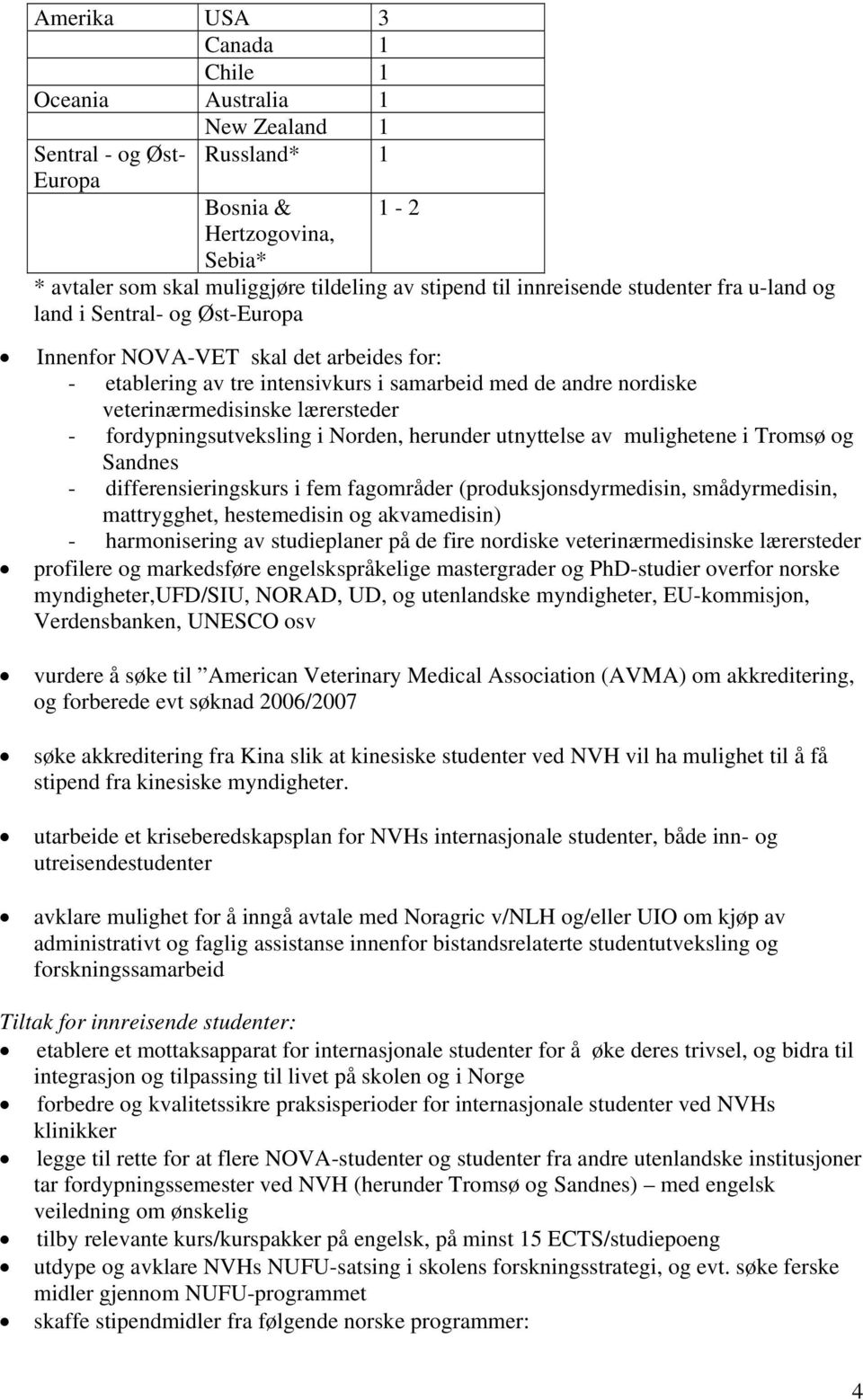 lærersteder - fordypningsutveksling i Norden, herunder utnyttelse av mulighetene i Tromsø og Sandnes - differensieringskurs i fem fagområder (produksjonsdyrmedisin, smådyrmedisin, mattrygghet,