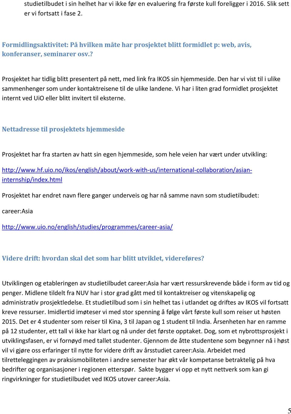 Den har vi vist til i ulike sammenhenger som under kontaktreisene til de ulike landene. Vi har i liten grad formidlet prosjektet internt ved UiO eller blitt invitert til eksterne.