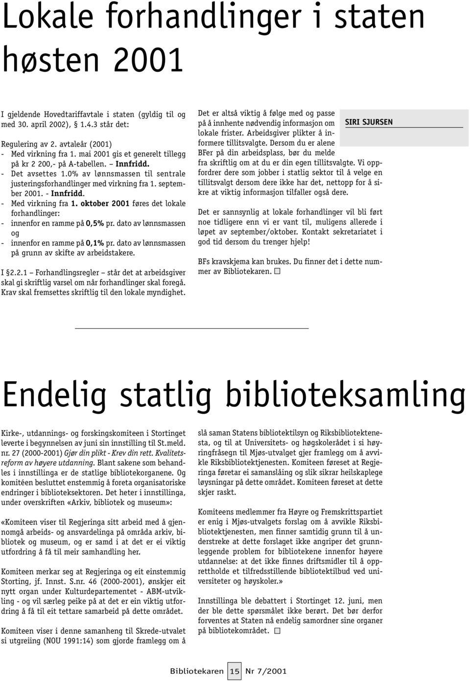 - Med virkning fra 1. oktober 2001 føres det lokale forhandlinger: - innenfor en ramme på 0,5% pr. dato av lønnsmassen og - innenfor en ramme på 0,1% pr.