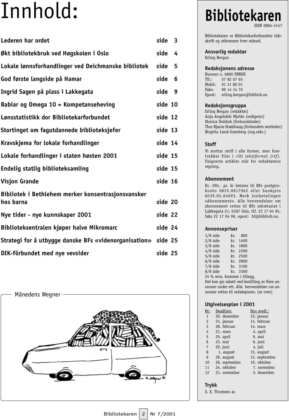 side 14 Lokale forhandlinger i staten høsten 2001 side 15 Endelig statlig biblioteksamling side 15 Visjon Grande side 16 Bibliotek i Bethlehem merker konsentrasjonsvansker hos barna side 20 Nye tider