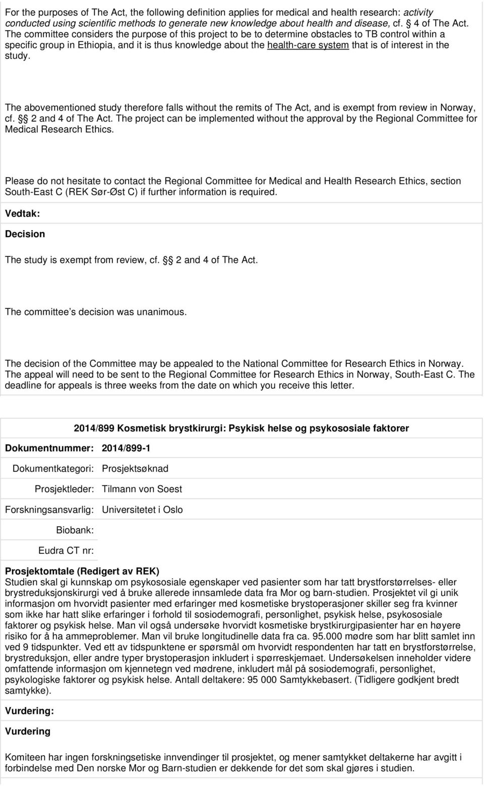 The committee considers the purpose of this project to be to determine obstacles to TB control within a specific group in Ethiopia, and it is thus knowledge about the health-care system that is of