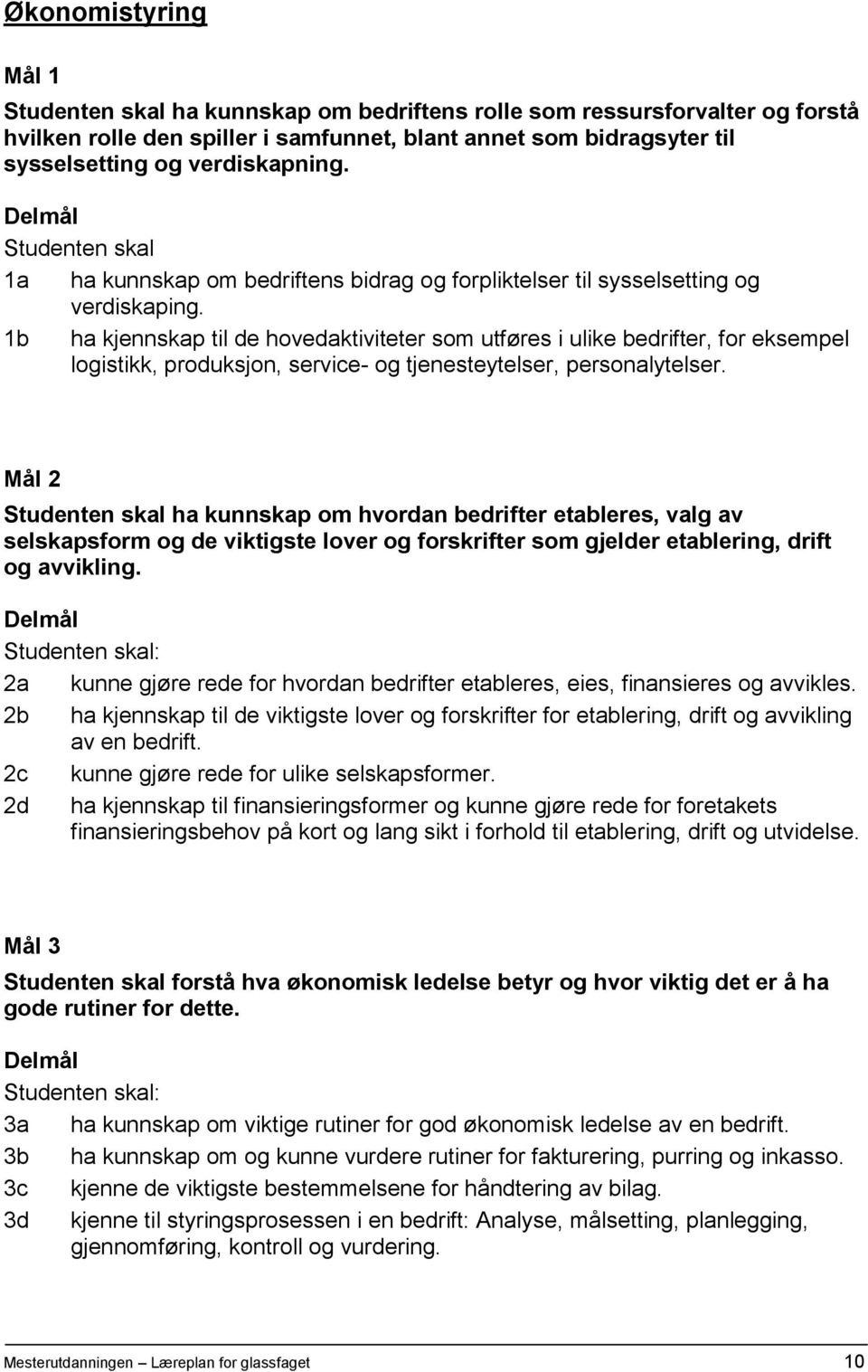 1b ha kjennskap til de hovedaktiviteter som utføres i ulike bedrifter, for eksempel logistikk, produksjon, service- og tjenesteytelser, personalytelser.