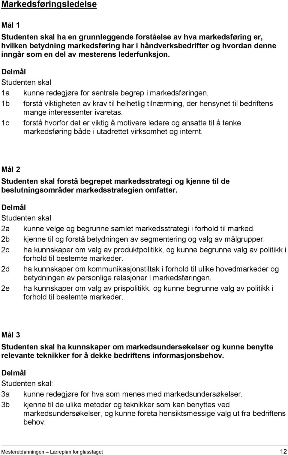 1b forstå viktigheten av krav til helhetlig tilnærming, der hensynet til bedriftens mange interessenter ivaretas.