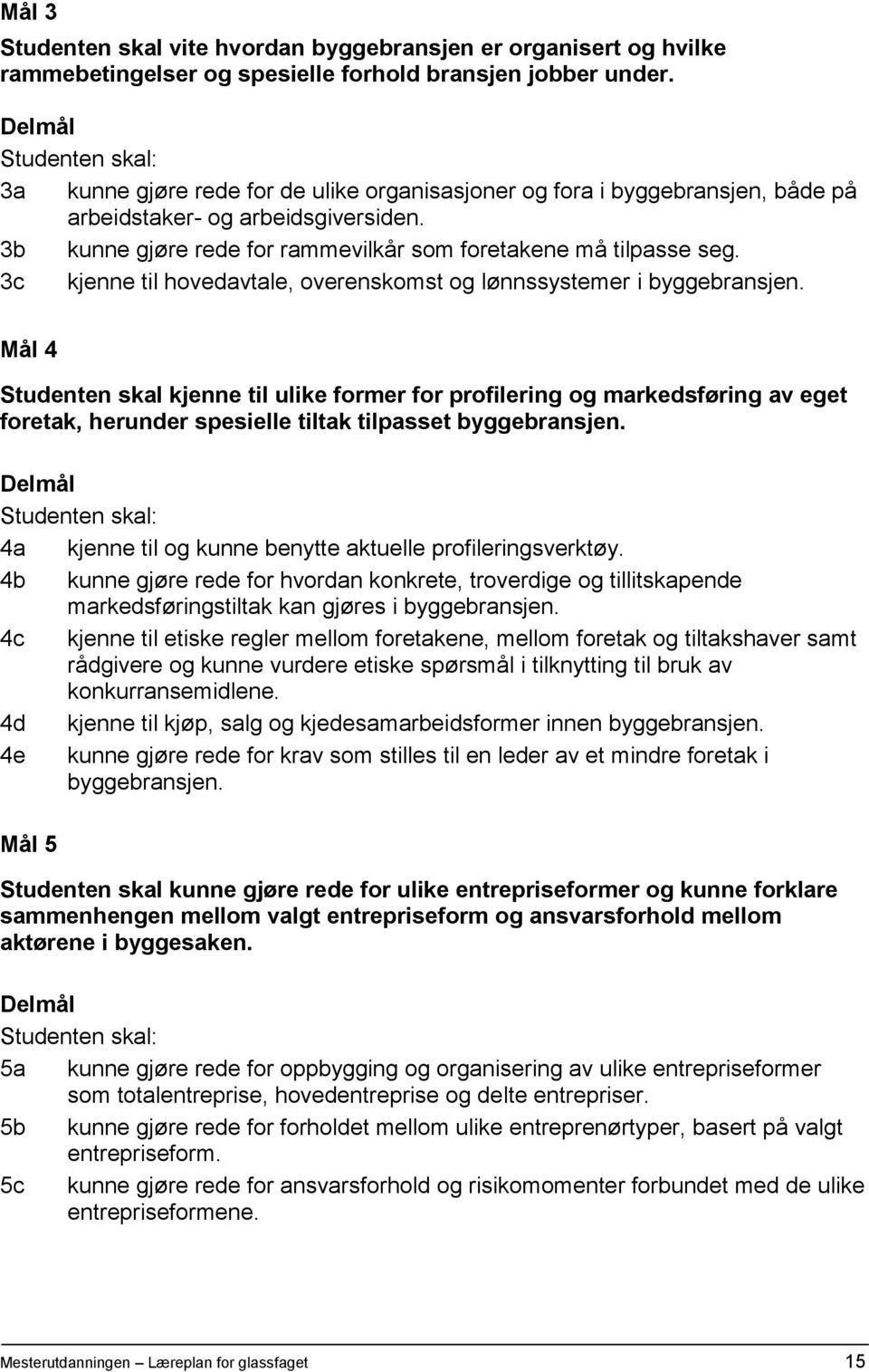 3c kjenne til hovedavtale, overenskomst og lønnssystemer i byggebransjen.