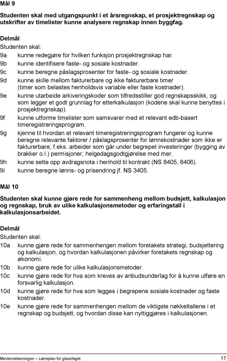 9d kunne skille mellom fakturerbare og ikke fakturerbare timer (timer som belastes henholdsvis variable eller faste kostnader).