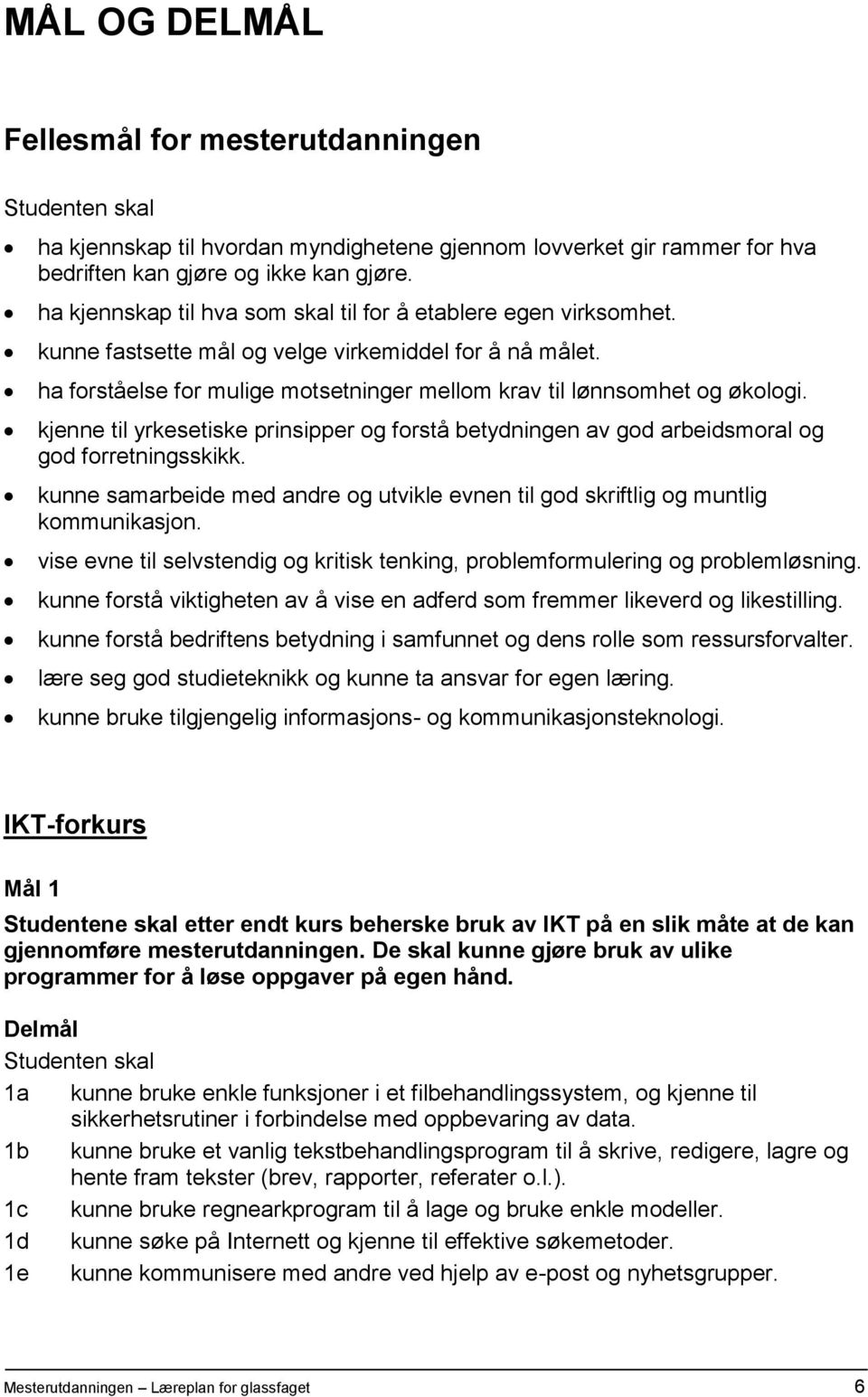 kjenne til yrkesetiske prinsipper og forstå betydningen av god arbeidsmoral og god forretningsskikk. kunne samarbeide med andre og utvikle evnen til god skriftlig og muntlig kommunikasjon.