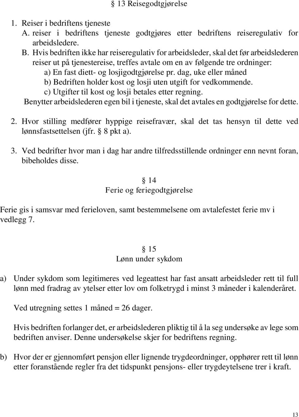 pr. dag, uke eller måned b) Bedriften holder kost og losji uten utgift for vedkommende. c) Utgifter til kost og losji betales etter regning.