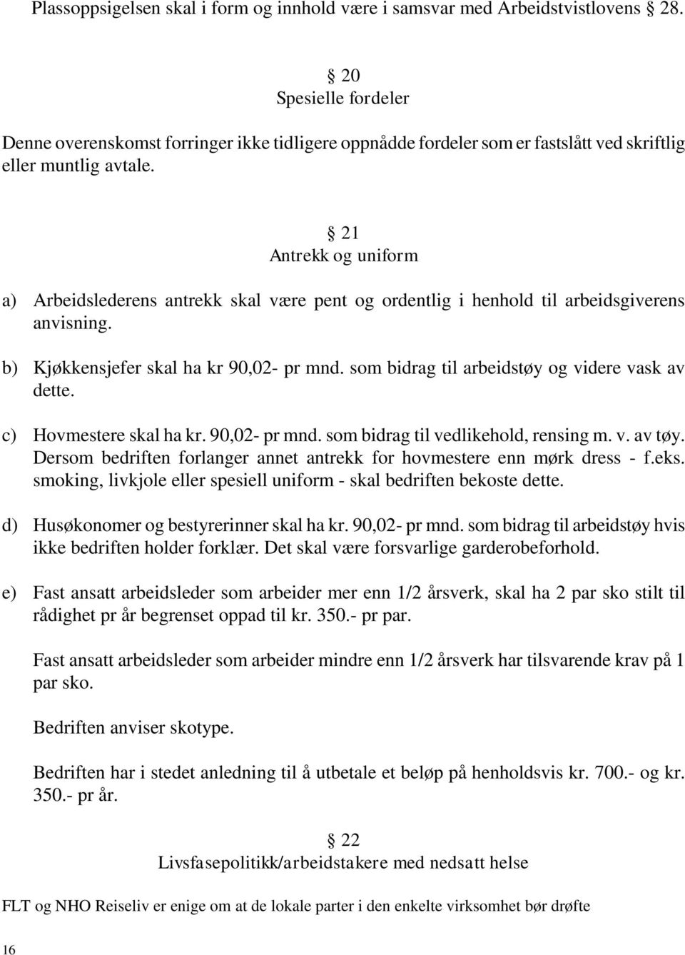 21 Antrekk og uniform a) Arbeidslederens antrekk skal være pent og ordentlig i henhold til arbeidsgiverens anvisning. b) Kjøkkensjefer skal ha kr 90,02- pr mnd.