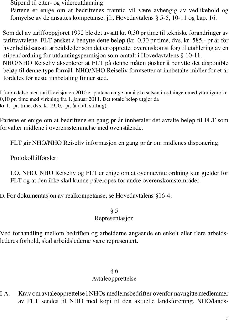 0,30 pr time til tekniske forandringer av tariffavtalene. FLT ønsket å benytte dette beløp (kr. 0,30 pr time, dvs. kr.