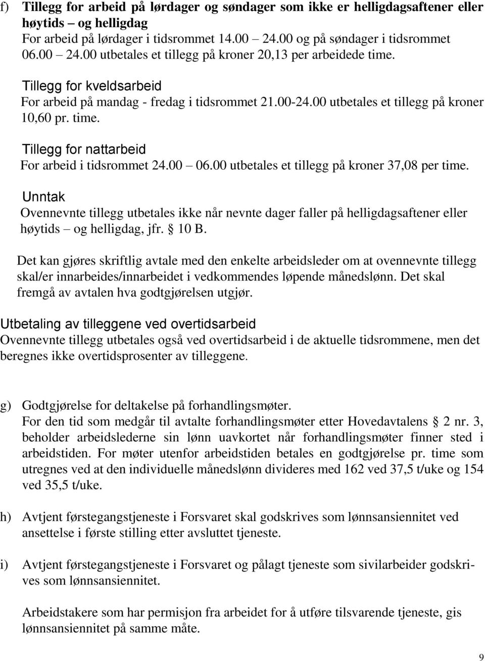 00 utbetales et tillegg på kroner 10,60 pr. time. Tillegg for nattarbeid For arbeid i tidsrommet 24.00 06.00 utbetales et tillegg på kroner 37,08 per time.