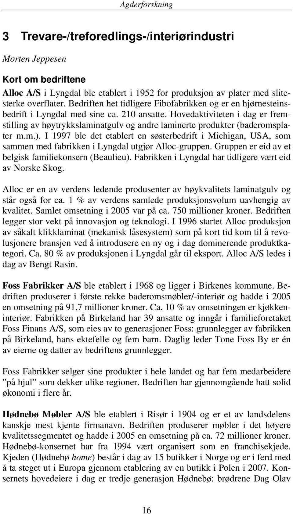 Hovedaktiviteten i dag er fremstilling av høytrykkslaminatgulv og andre laminerte produkter (baderomsplater m.m.).