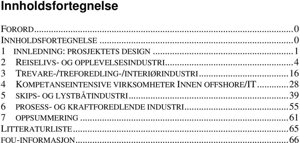 .. 16 4 KOMPETANSEINTENSIVE VIRKSOMHETER INNEN OFFSHORE/IT... 28 5 SKIPS- OG LYSTBÅTINDUSTRI.