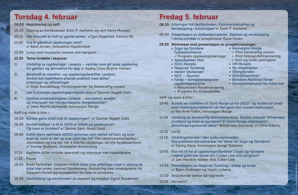 30 Tema inndelte i sesjonar: 1) Utvikling av opplevingar i praksis verktøy som gir auka oppleving for gjesten og lønnsemd for deg v/ Audny Chris Øiamo-Holsen 2) Berekraft av reiselivs- og