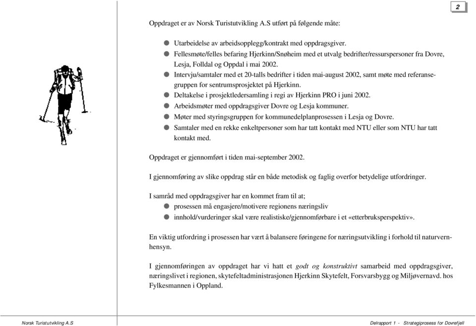 Intervju/samtaler med et 20-talls bedrifter i tiden mai-august 2002, samt møte med referansegruppen for sentrumsprosjektet på Hjerkinn.