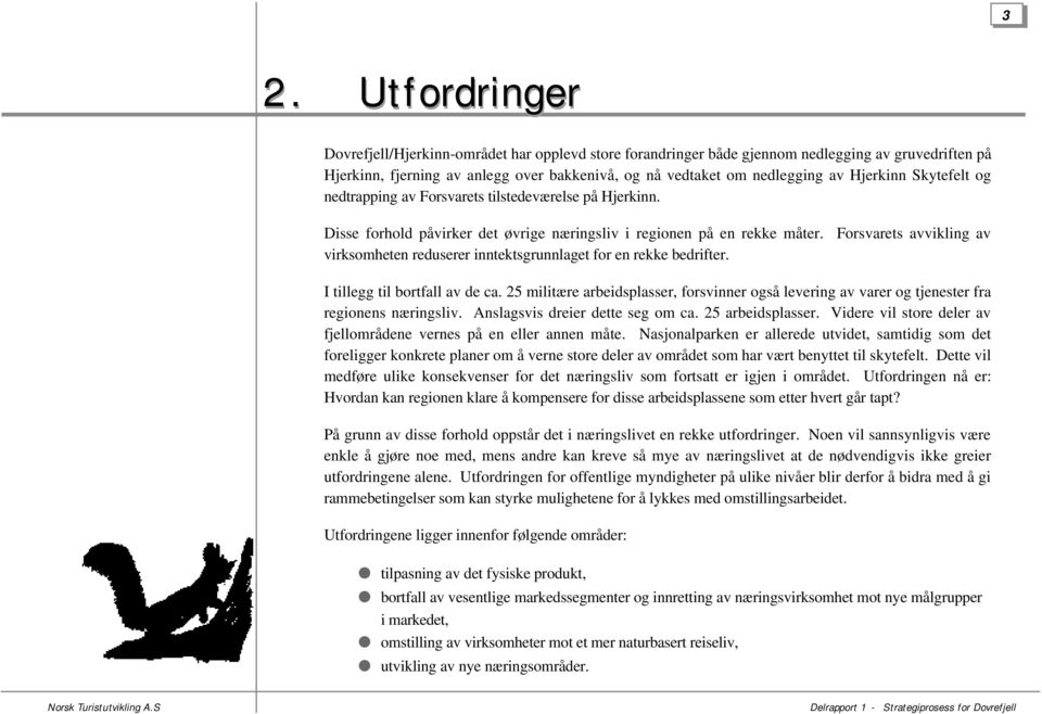 Forsvarets avvikling av virksomheten reduserer inntektsgrunnlaget for en rekke bedrifter. I tillegg til bortfall av de ca.