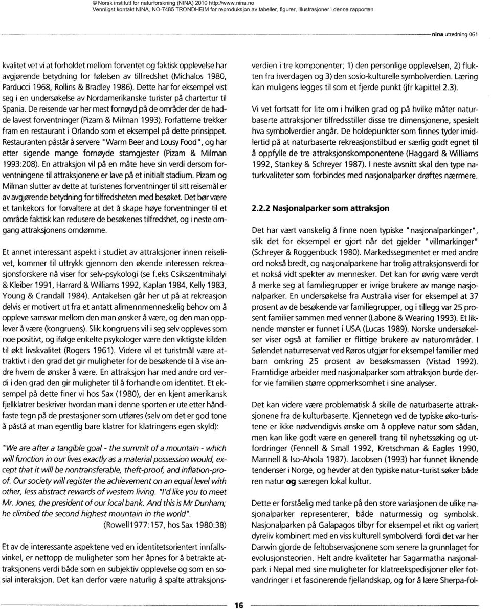 De reisende var her mest fornøyd på de områder der de hadde lavest forventninger (Pizam& Milman 1993). Forfatterne trekker fram en restaurant i Orlando som et eksempel på dette prinsippet.