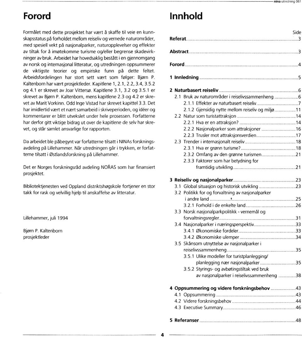 Arbeidet har hovedsaklig bestått i en gjennomgang av norsk og internasjonalitteratur, og utredningen oppsummerer de viktigste teorier og empiriske funn på dette feltet.