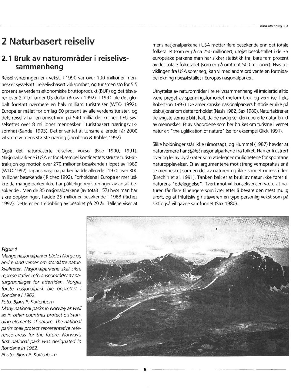 7 trilliarder US dollar (Brown 1992). 11991 ble det globalt foretatt nærmere en halv milliard turistreiser (WTO 1992).