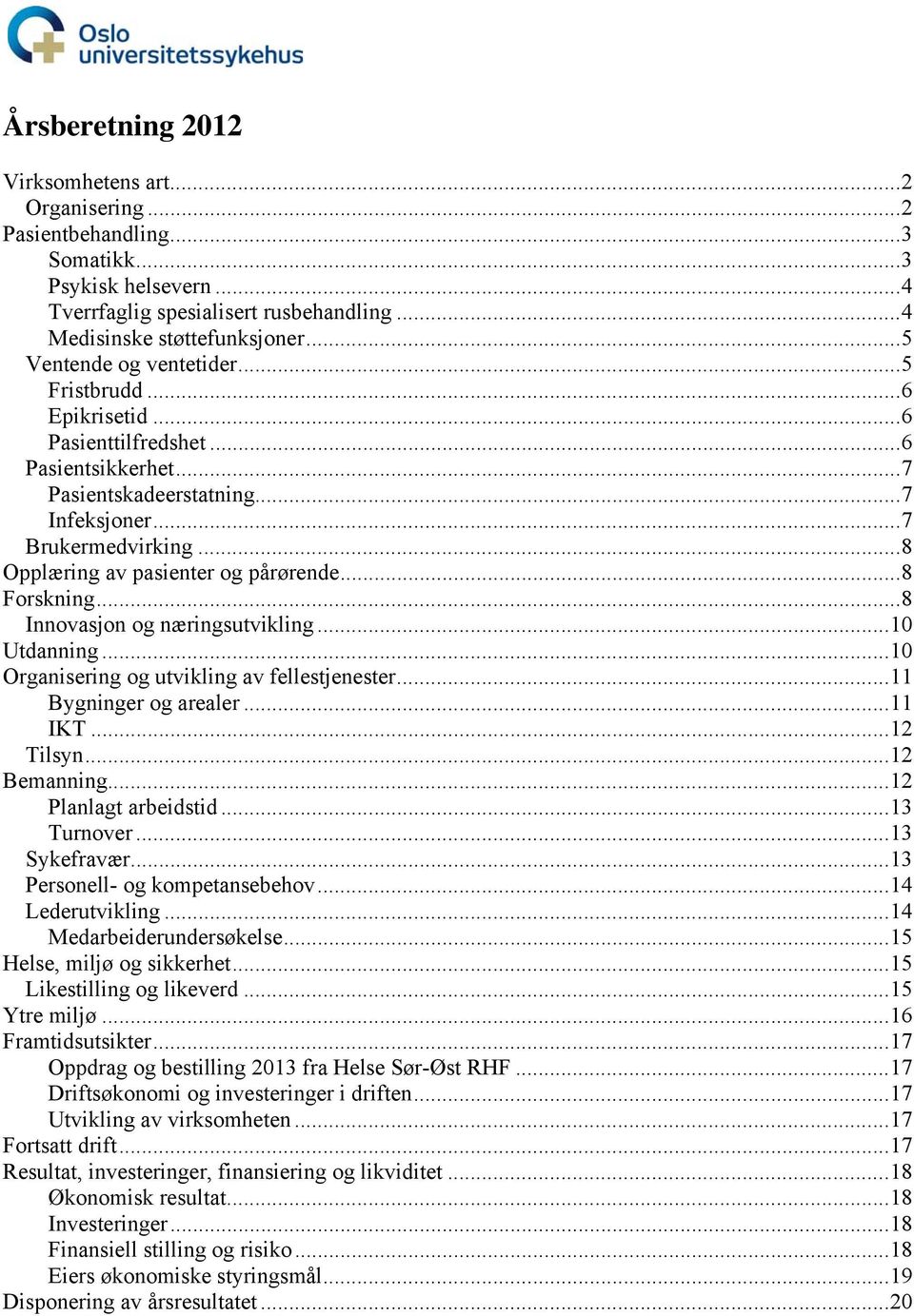 ..8 Opplæring av pasienter og pårørende...8 Forskning...8 Innovasjon og næringsutvikling...10 Utdanning...10 Organisering og utvikling av fellestjenester...11 Bygninger og arealer...11 IKT...12 Tilsyn.