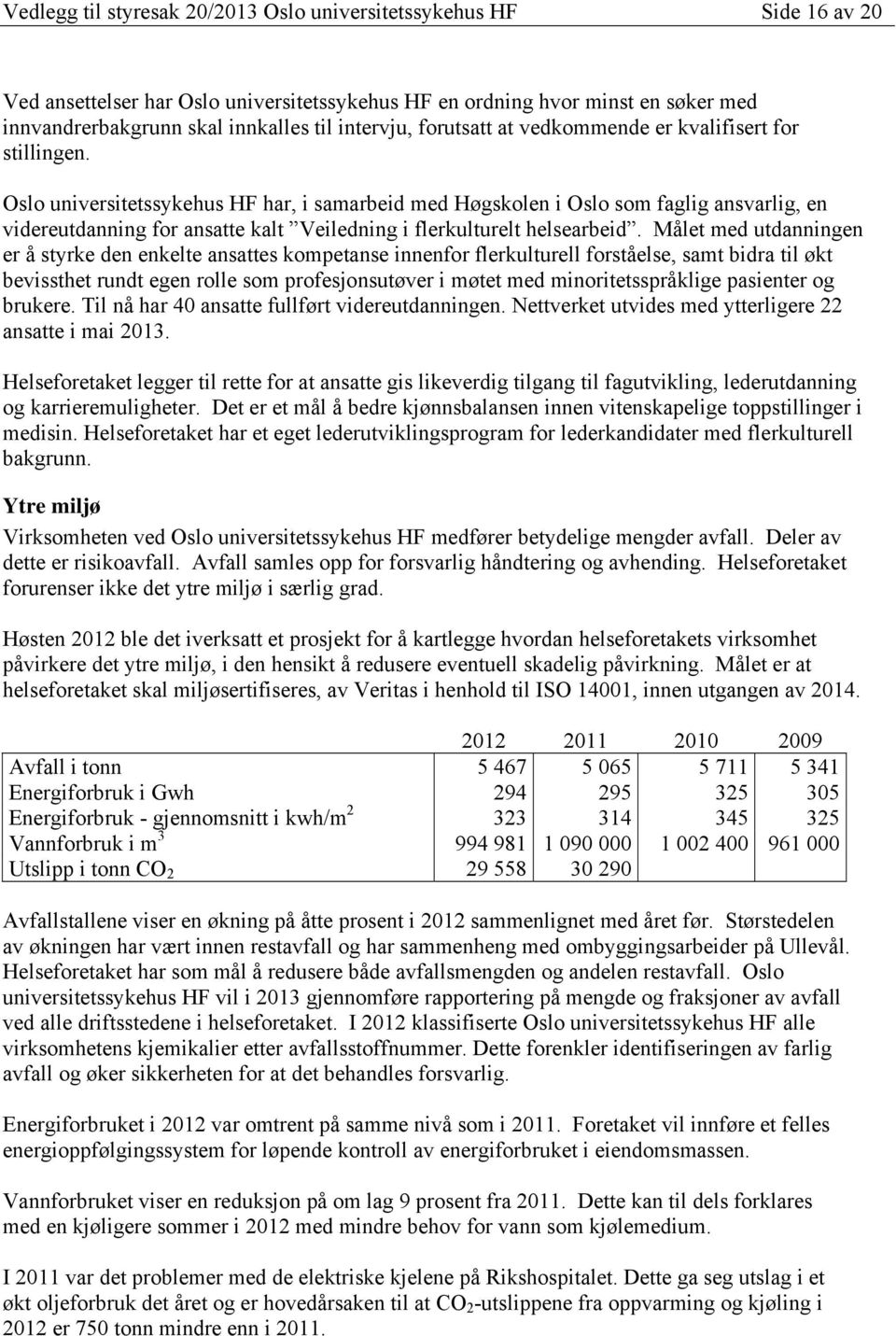 Oslo universitetssykehus HF har, i samarbeid med Høgskolen i Oslo som faglig ansvarlig, en videreutdanning for ansatte kalt Veiledning i flerkulturelt helsearbeid.