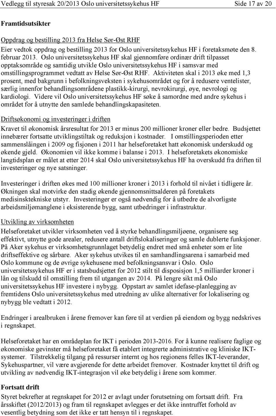 Oslo universitetssykehus HF skal gjennomføre ordinær drift tilpasset opptaksområde og samtidig utvikle Oslo universitetssykehus HF i samsvar med omstillingsprogrammet vedtatt av Helse Sør-Øst RHF.