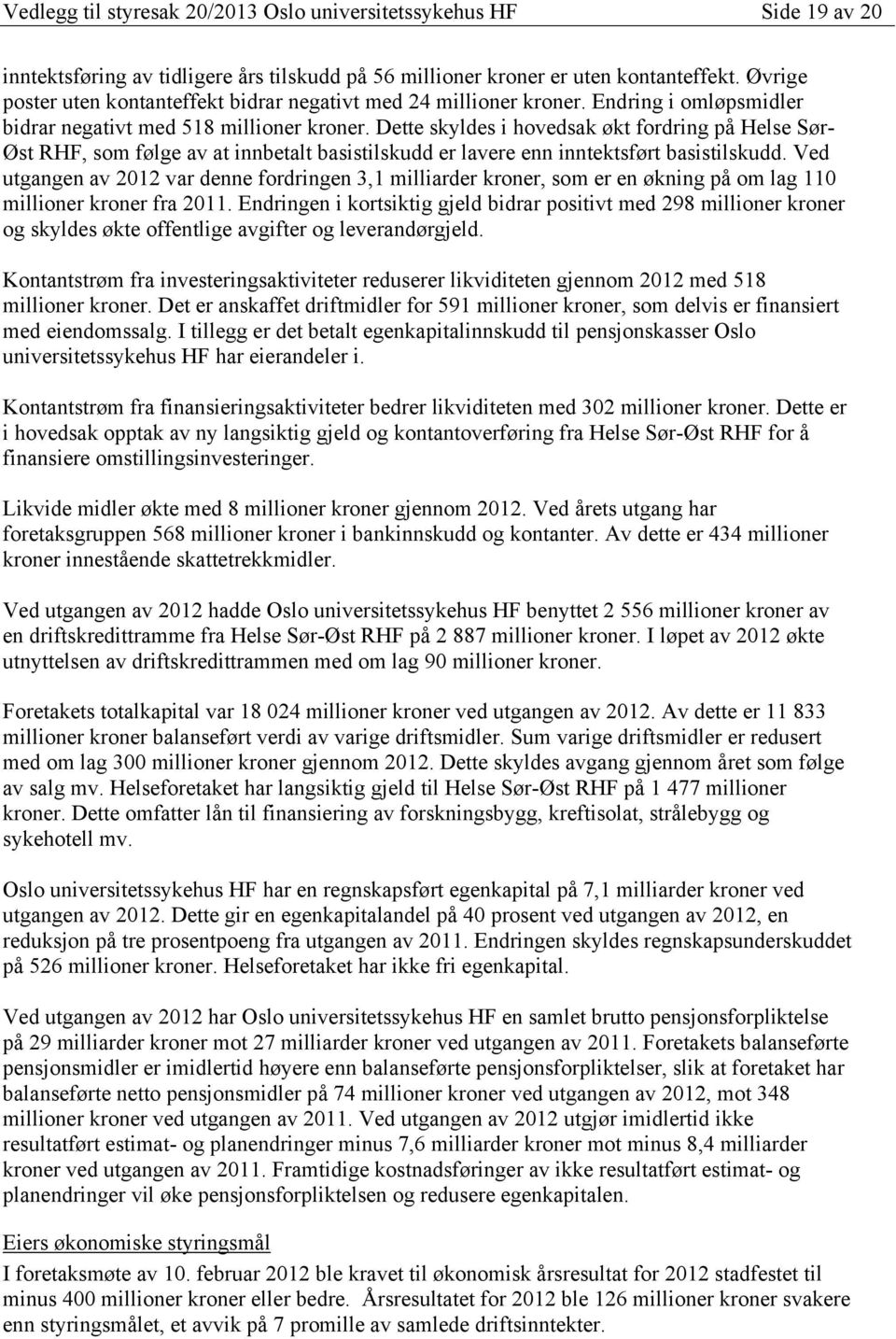 Dette skyldes i hovedsak økt fordring på Helse Sør- Øst RHF, som følge av at innbetalt basistilskudd er lavere enn inntektsført basistilskudd.