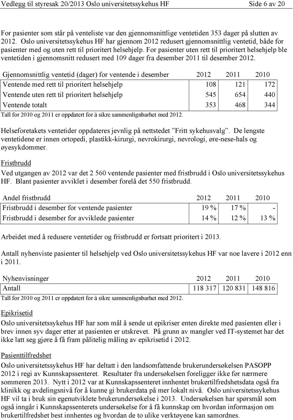 For pasienter uten rett til prioritert helsehjelp ble ventetiden i gjennomsnitt redusert med 109 dager fra desember 2011 til desember 2012.