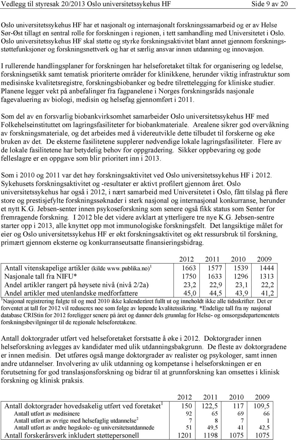 Oslo universitetssykehus HF skal støtte og styrke forskningsaktivitet blant annet gjennom forskningsstøttefunksjoner og forskningsnettverk og har et særlig ansvar innen utdanning og innovasjon.