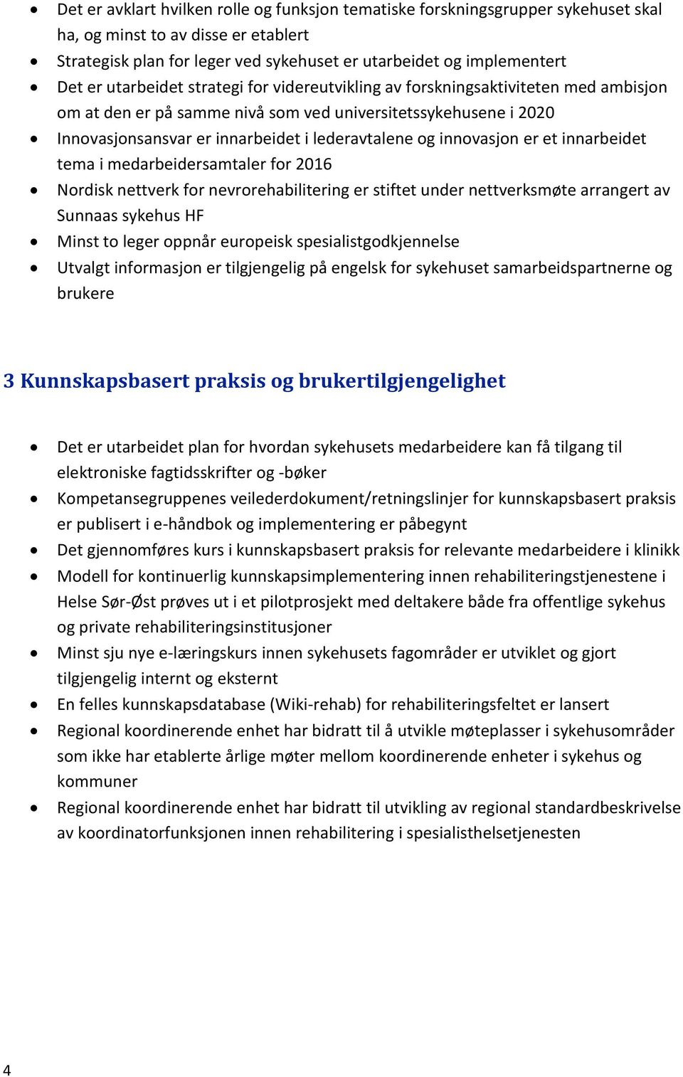 innovasjon er et innarbeidet tema i medarbeidersamtaler for 2016 Nordisk nettverk for nevrorehabilitering er stiftet under nettverksmøte arrangert av Sunnaas sykehus HF Minst to leger oppnår