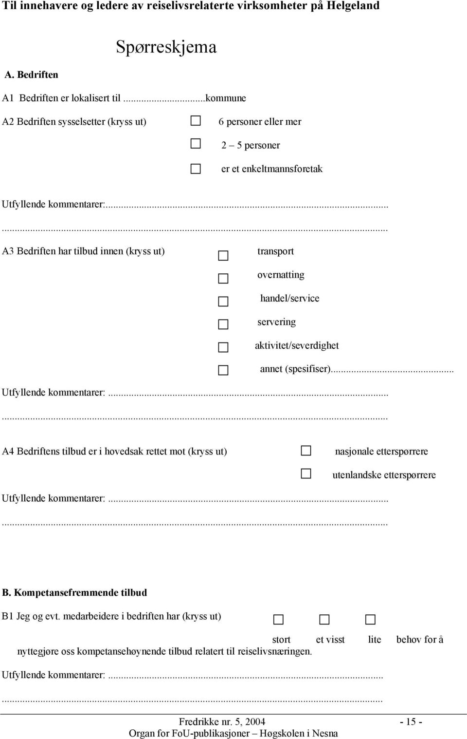 ..... A3 Bedriften har tilbud innen (kryss ut) transport overnatting handel/service servering aktivitet/severdighet annet (spesifiser)... Utfyllende kommentarer:.