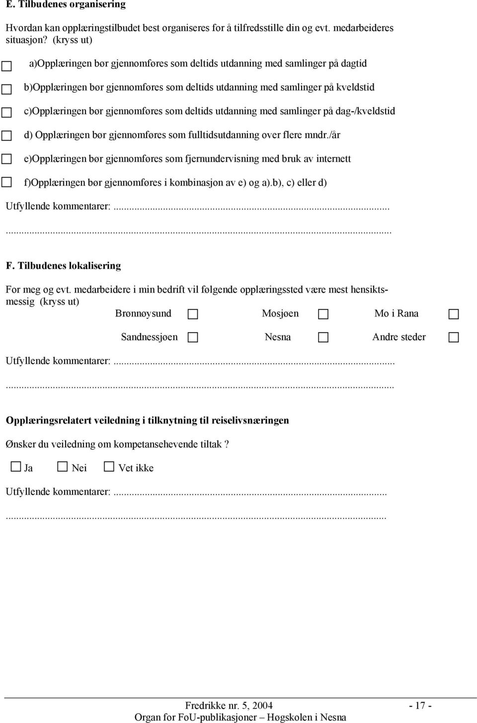 som deltids utdanning med samlinger på dag-/kveldstid d) Opplæringen bør gjennomføres som fulltidsutdanning over flere mndr.