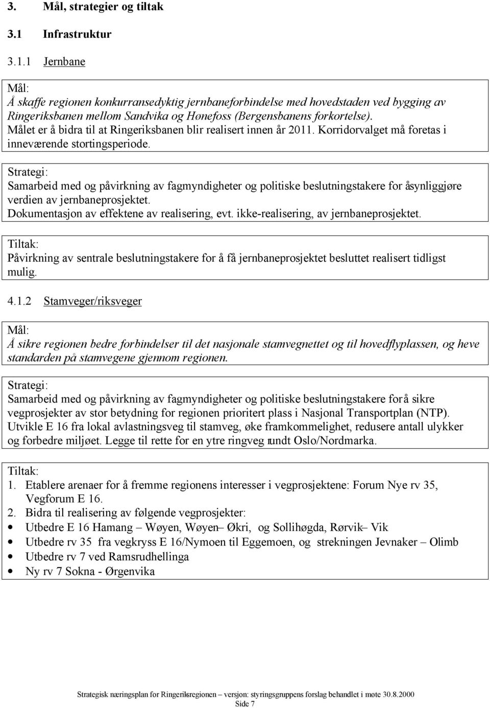 Målet er å bidra til at Ringeriksbanen blir realisert innen år 2011. Korridorvalget må foretas i inneværende stortingsperiode.