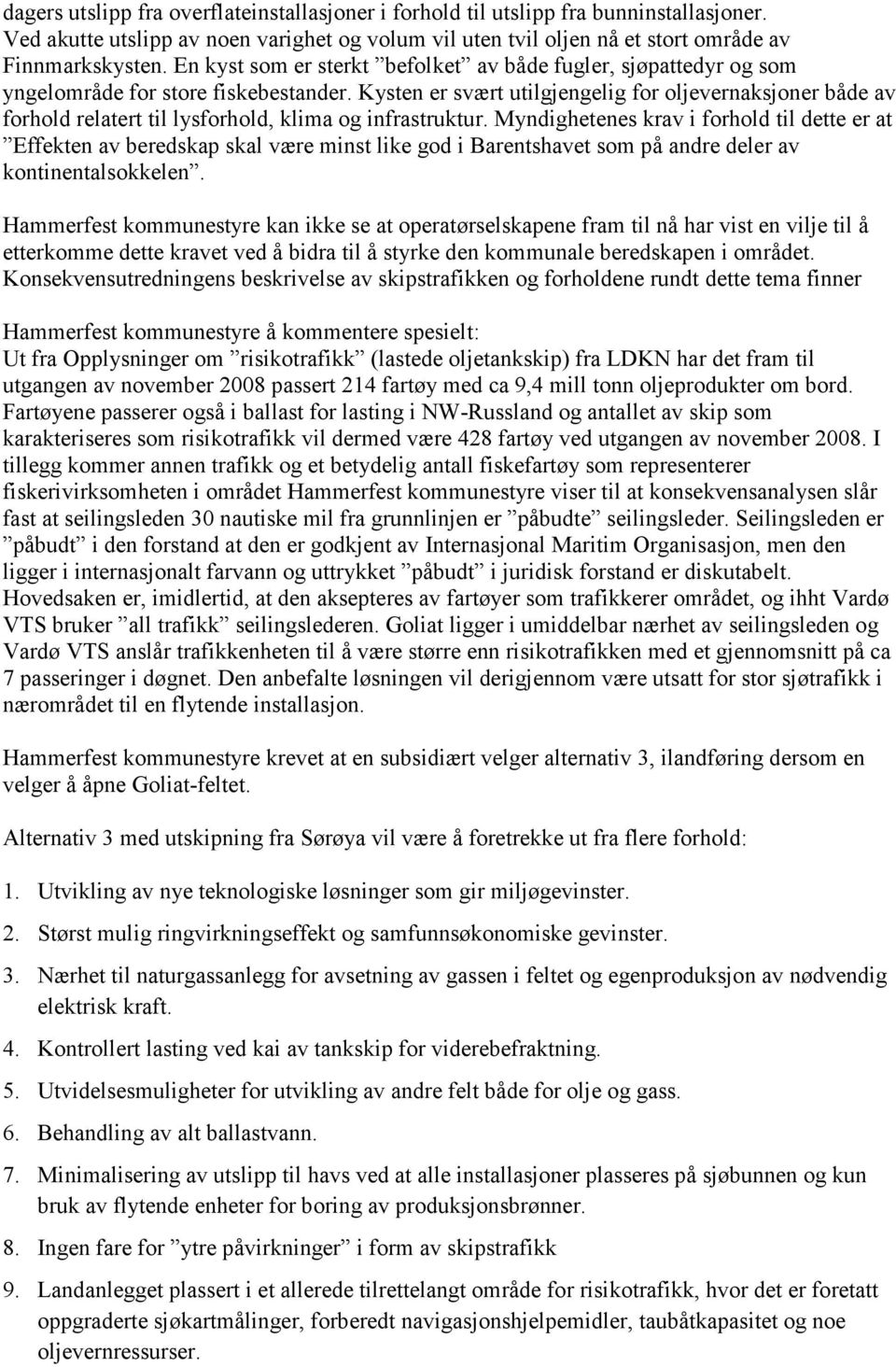 Kysten er svært utilgjengelig for oljevernaksjoner både av forhold relatert til lysforhold, klima og infrastruktur.