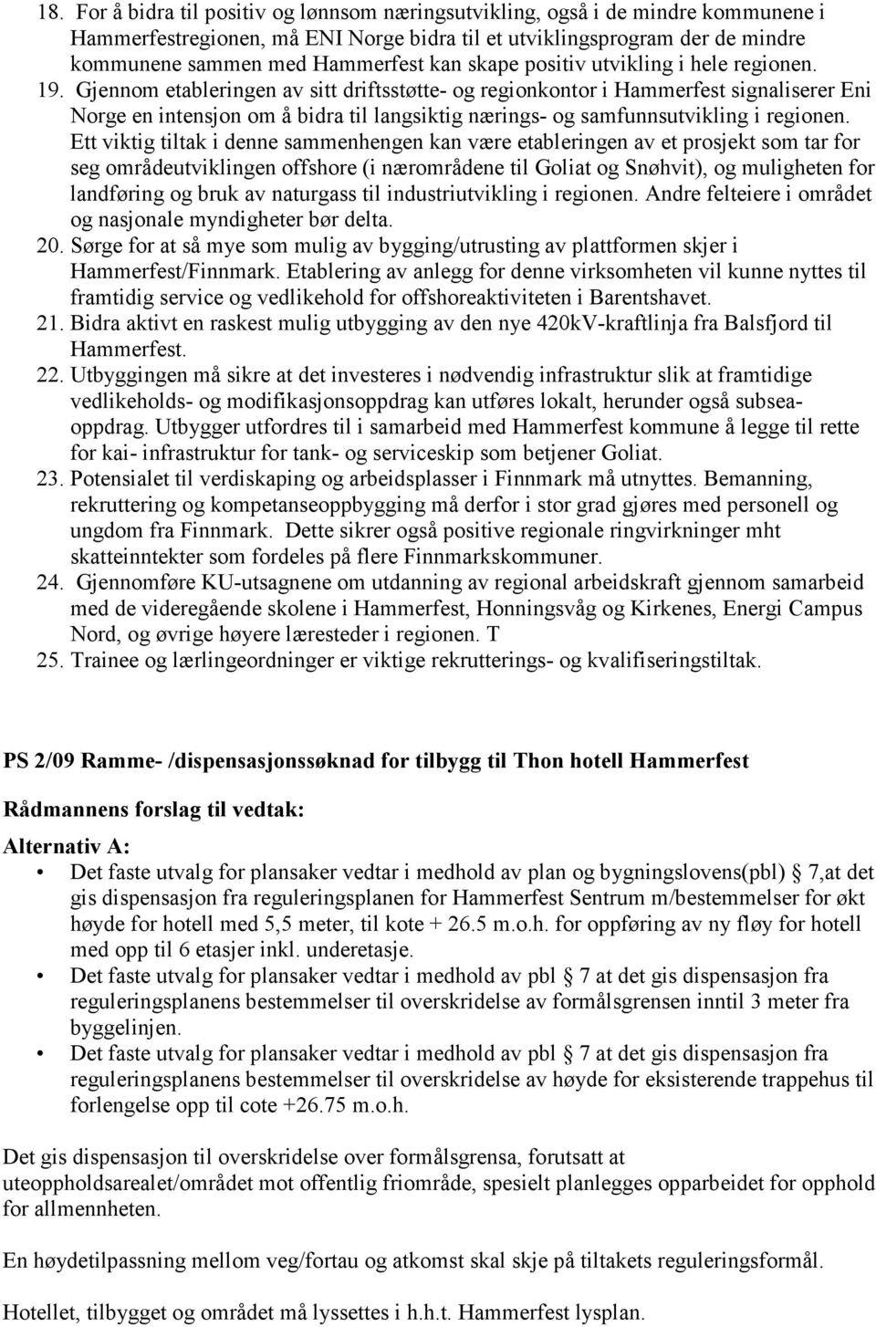 Gjennom etableringen av sitt driftsstøtte- og regionkontor i Hammerfest signaliserer Eni Norge en intensjon om å bidra til langsiktig nærings- og samfunnsutvikling i regionen.