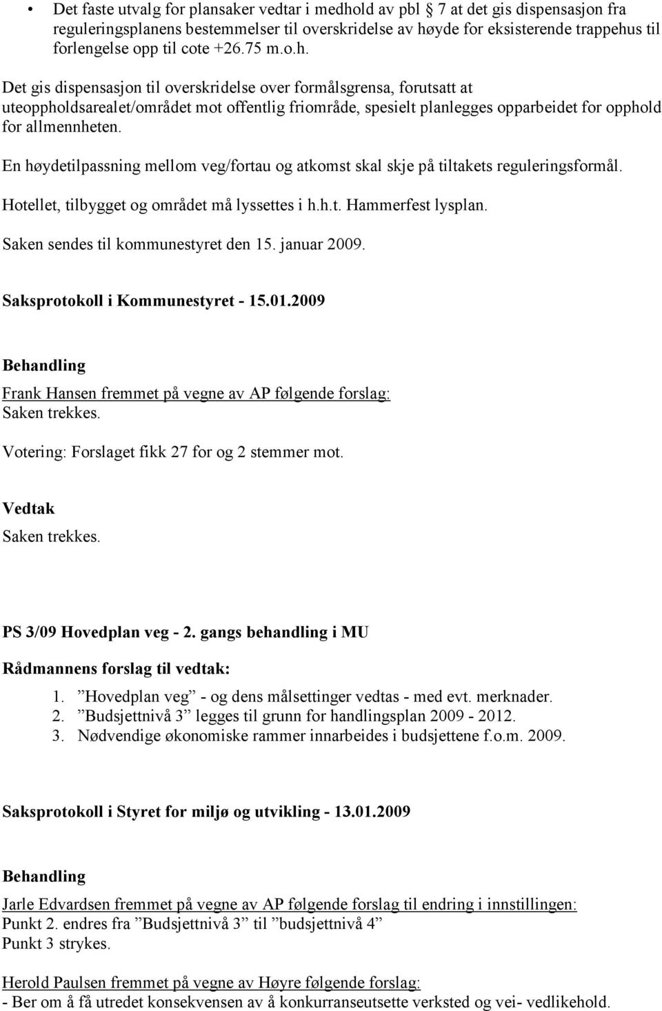 En høydetilpassning mellom veg/fortau og atkomst skal skje på tiltakets reguleringsformål. Hotellet, tilbygget og området må lyssettes i h.h.t. Hammerfest lysplan.