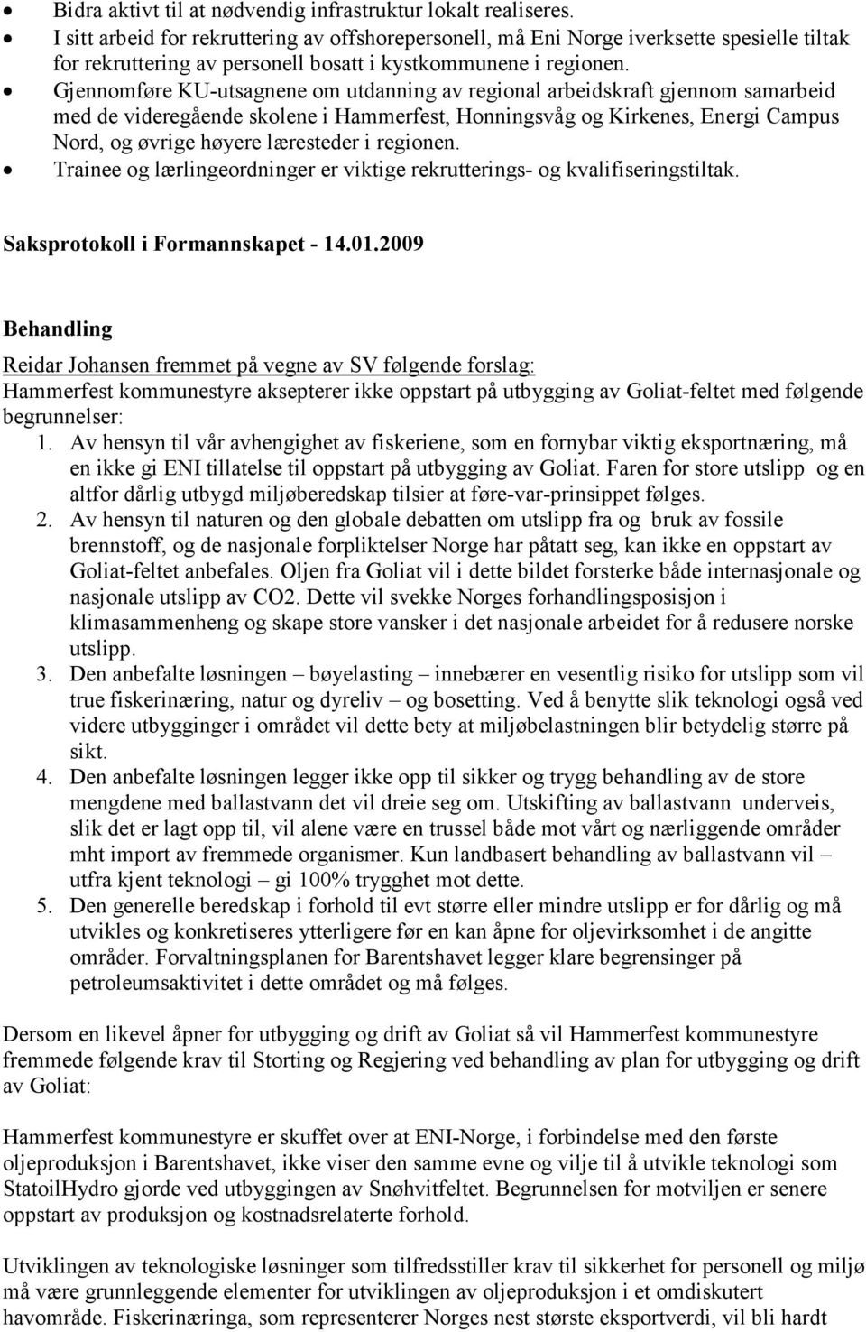 Gjennomføre KU-utsagnene om utdanning av regional arbeidskraft gjennom samarbeid med de videregående skolene i Hammerfest, Honningsvåg og Kirkenes, Energi Campus Nord, og øvrige høyere læresteder i