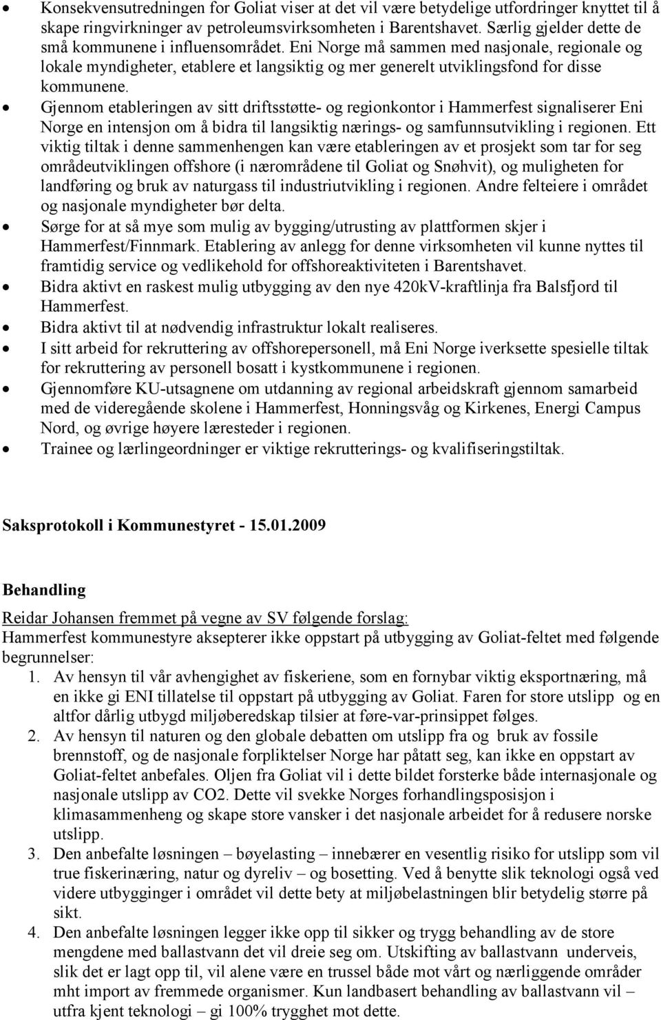 Gjennom etableringen av sitt driftsstøtte- og regionkontor i Hammerfest signaliserer Eni Norge en intensjon om å bidra til langsiktig nærings- og samfunnsutvikling i regionen.