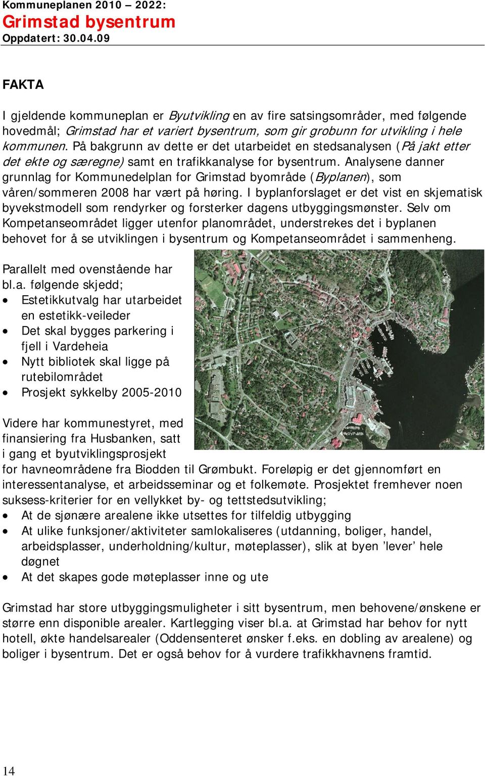 Analysene danner grunnlag for Kommunedelplan for Grimstad byområde (Byplanen), som våren/sommeren 2008 har vært på høring.